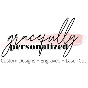 May include: A logo for a business called "gracefully personalized" with a pink watercolor background. The text "Custom Designs + Engraved + Laser Cut" is below the logo.