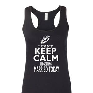 Women&#39;s SoftStyle I can&#39;t Keep Calm I&#39;m Getting Married Today Racerback Tank Top-keep calm custom tee-keep calm shirts-Keep Calm