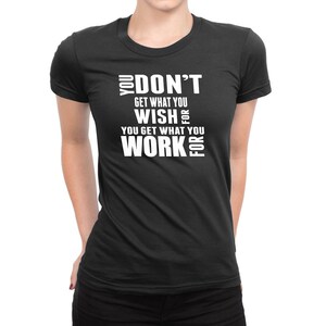 Women&#39;s You Don&#39;t Get What You Wish For, You Get What You Work For Shirt-Workout Shirt-Gym Shirt-Gym Tee-Workout Tee-Motivation-Gym T Shirt