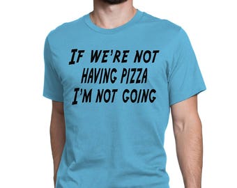 Pizza Shirt-If We're Not Having Pizza, I'm Not Going T Shirts-Pizza Shirt-Pizza Shop-Pizza Tees-Pizza Men Shirt-Men Pizza Shirt-Brother Tees