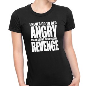 Women&#39;s I Never Go To Bed Angry T-Shirts, Funny T Shirt, Funny Mom Shirt, Custom TShirt