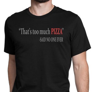 Das ist zu viel Pizza Sagte Niemand EverT-Shirts-Lustige Shirts-Anpassen-Vatertag-Cooles Shirt-Pizza Tees-Pizza tshirtsPersonalisierung