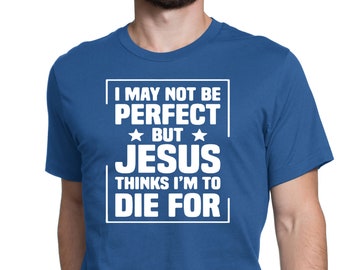 Funny Christian T-Shirt: Jesus Thinks I'm To Die For
