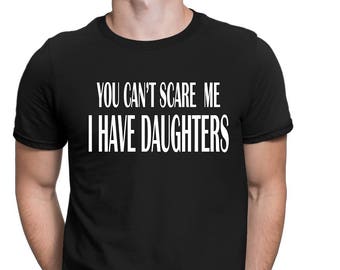 Dad shirt-You Can't Scare Me I Have Daughters-Dad of girls, Dad shirt, Gift for Dad, Birthday Gift, Husband Gift, Dad Tee, Father Tee