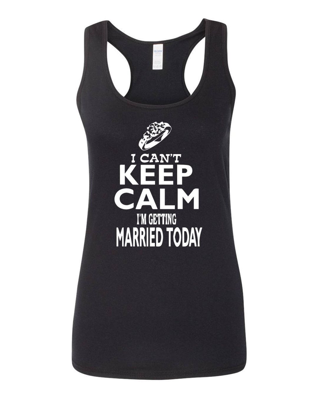 Women's Softstyle I Can't Keep Calm I'm Getting Married Today Racerback ...