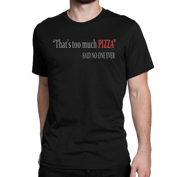 That's Too Much Pizza Said No One Evert-shirts-funny Shirts