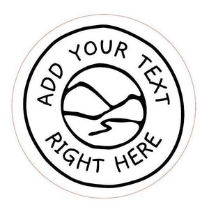 May include: Black and white circular sticker with the text "ADD YOUR TEXT RIGHT HERE" around a stylized image of a mountain range and river.