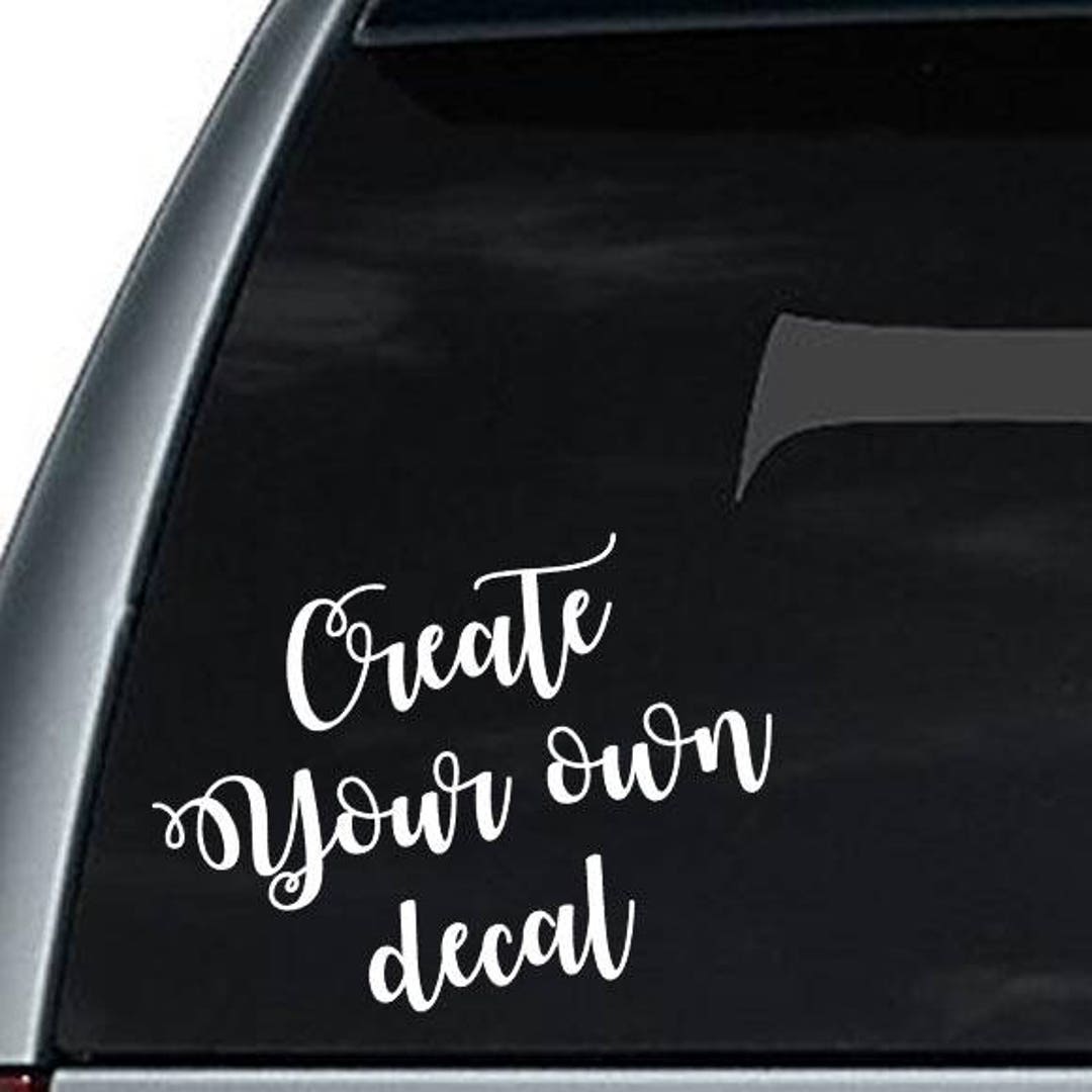 Design Your Own Decal, Design Your Own Window Sticker, Custom Decal ...