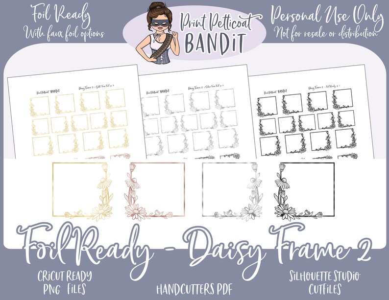 May include: A digital download of printable daisy frame designs. The frames are in gold, silver, and black. The text "Foil Ready - Daisy Frame 2" is at the bottom of the image. The text "Print Petticoat Bandit" is at the top of the image. The text "Personal Use Only. Not for resale or distribution" is at the top right of the image.