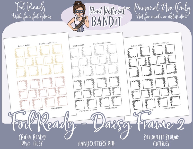 May include: Three sheets of printable digital paper with daisy frame designs. The frames are in gold, silver, and black. The sheets are labeled "Foil Ready - Daisy Frame 2" and include the text "Print Petticoat Bandit" and "Personal Use Only - Not for resale or distribution".