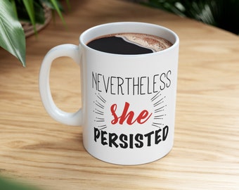 Nevertheless She Persisted, Nevertheless She Persisted Mug, Feminist Art, Feminist Mug, Gift For Her, Feminism Mug, Gift for Girlfriend