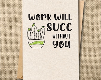 Funny Coworker Card, Gift for Co-worker Going away, New Job or Retirement Card, Work will succ without you, Succulent, Funny Miss You Card