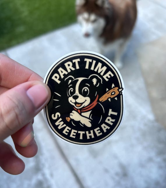 Funny Dog Sticker: "Part Time Sweetheart" Vinyl Decal