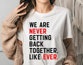We are Never Getting Back Together Like Ever T-Shirt Girls Women Boys Men Taylor Concert T Shirt Unisex Top Tee