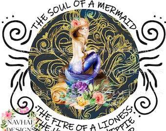 The soul of a mermaid, the fire of a lioness, the heart of a hippie, the mouth of a sailor sublimation design _transfer available