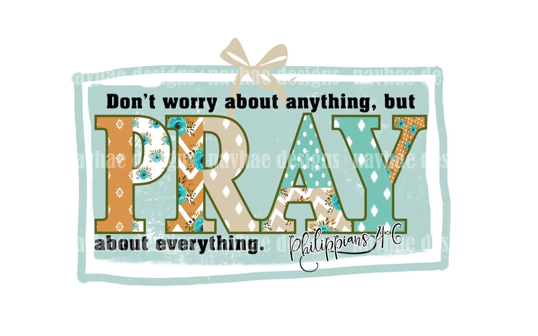 Dont Worry About Anything but PRAY About Everything Philippians 4:6 ...