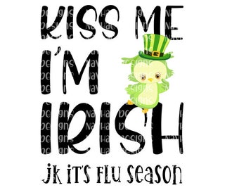 Kiss Me Im Irish / 20 Different 300DPI design / St Patty Day PNG / St Patty Day Clipart / Flu Season Funny design/ Clover Owl Hat designs