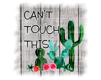 Cactus Cant touch this, looking sharp, life is like a cactus thorny but beautiful Digital Design_transfer available