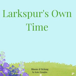 Könnte beinhalten: Ein Buchcover mit dem Titel "Larkspur's Own Time" in grünen Buchstaben vor einem hellblauen Hintergrund. Das Cover zeigt Illustrationen von lila Blumen und grünem Gras, mit dem Text "Bloom & Belong by Kate Douglas".