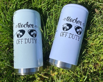 Teacher Off Duty / Skinny Can Cooler / Slim Can / teacher gift / stainless steel/ custom can cooler