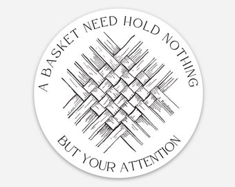 Basket weaving sticker 3" round vinyl high quality bumper sticker for water bottle or car. "A basket need hold nothing but your attention."