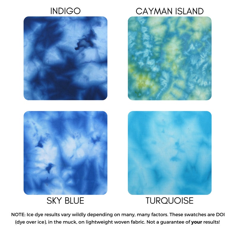 May include: Four fabric swatches showing different shades of blue and green. The swatches are labeled "Indigo", "Cayman Island", "Sky Blue", and "Turquoise". The text "NOTE: Ice dye results vary wildly depending on many, many factors. These swatches are DOI (dye over ice), in the muck, on lightweight woven fabric. Not a guarantee of your results!" is below the swatches.