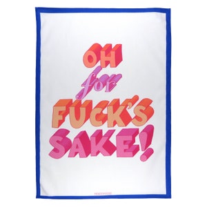 May include: White kitchen towel with a blue border and the text "OH for FUCK'S SAKE!" in pink, orange, and red 3D lettering.