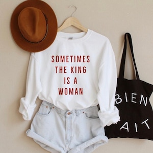 Sometimes the King is a Woman Sweatshirt, James De La Vega Quote, Women&#39;s Rights Top, Equality Matters Shirt, Yes Queen