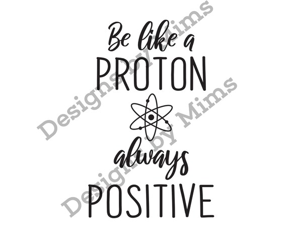 Be Like A Proton Svg Think Like A Proton Always Positive Etsy