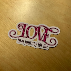 Love That Journey for Me  - Vinyl Sticker or Magnet