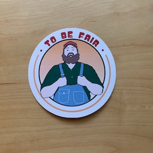 Dan - To Be Fair Vinyl Sticker or Magnet  - 3&quot; diameter
