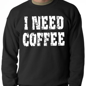 I Need Coffee Adult Adult Mens Crewneck Sweatshirt #1942