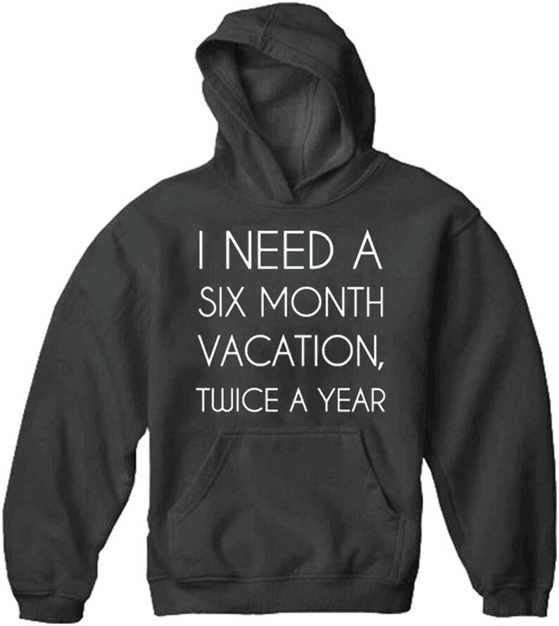 I Need A 6 Month Vacation Adult Hoodie