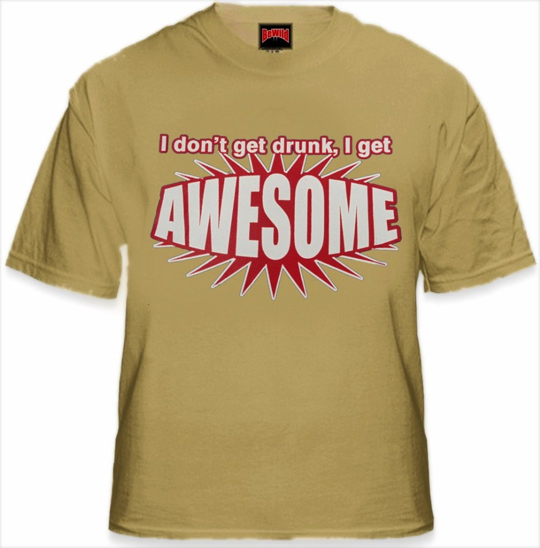 T-shirt Humour 'I Don't Get Drunk I Get Awesome' - Pour Soirées Et Fêtes