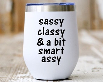 Sassy Classy and a Bit Smart Assy wine tumbler, Funny Gift