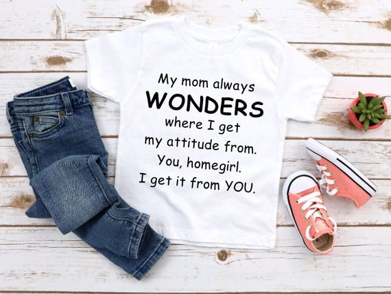 Funny I Get My Attitude From You Homegirl T-Shirt Funny I Get My Attitude From You Homegirl T-Shirt