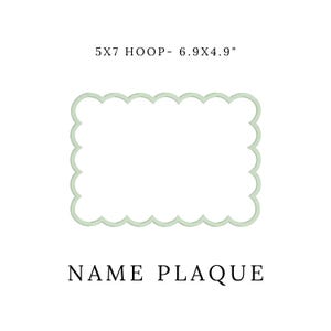 May include: A light green, scalloped-edge name plaque. The text "5X7 HOOP- 6.9X4.9" is above the plaque, and "NAME PLAQUE" is below. The plaque is rectangular and has a decorative border.