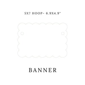 May include: A white banner with a scalloped edge, measuring 6.9 x 4.9 inches, with the text "BANNER" at the bottom. The banner has two small holes at the top for hanging. The text "5X7 HOOP" is above the banner.