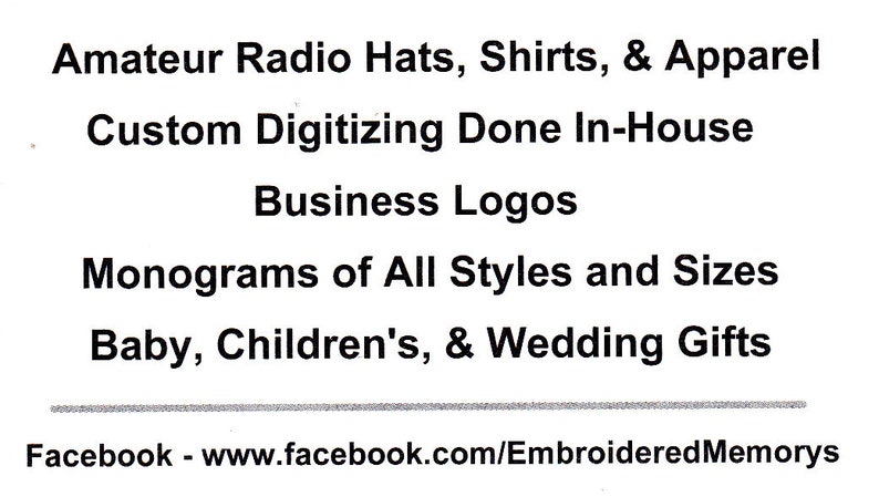 May include: White text on a white background lists services including amateur radio hats, shirts, and apparel, custom digitizing, business logos, monograms, and baby, children's, and wedding gifts. The Facebook address is also included.