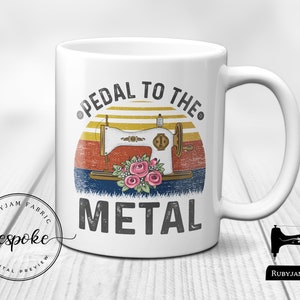 Pedal to the Metal, White Mug, Sewing Humour, Funny, Cup, Mug, Quilting, Craft, Gift Idea, Crafty, Sewist, Seamstress, rubyjam fabric