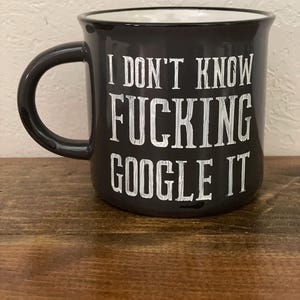 I Don&#39;t Know | Look it up | You have A phone | IDK Google it | Sarcastic Mugs |