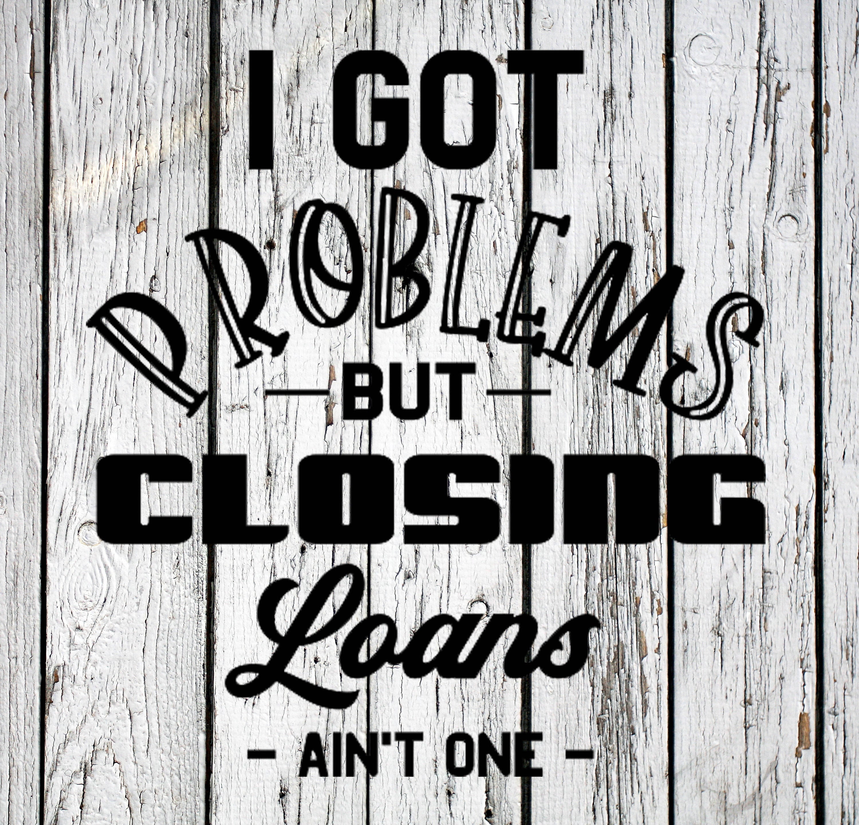 I've Got Problems, but Closing Loans Aint One Svg, DIGITAL FILE ONLY Etsy