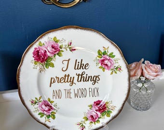 Decorative Plate - I Like Pretty Things And The Word Fuck - Vintage China Unique Funny Gift for Her -Rude Present For Her - Home Decor Gift