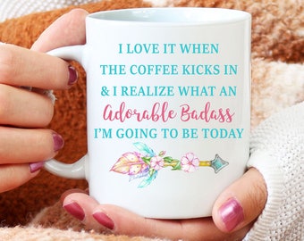 I Love When The Coffee Kicks In And I Realize What An Adorable Badass I'm Going To Be Today Mug, Funny Coffee Mug, Christmas Gift For Her