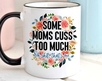 Some Moms Cuss Too Much Oh Shit That's Me Curse Word Mug, Funny Coffee Mug, Cuss Word Mug, Cussing, Cursing, Fuck, Birthday Gift For Friend