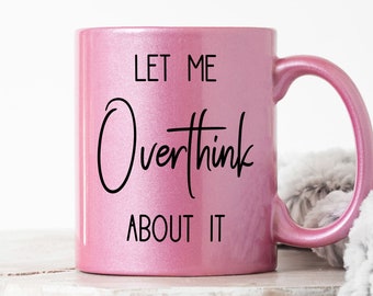 Let Me Overthink About It Mug, Overthinking, Funny Coffee Gift For Her, Birthday Gift, Christmas Gift, Sweet Mug, Thinking Cup Metallic Pink