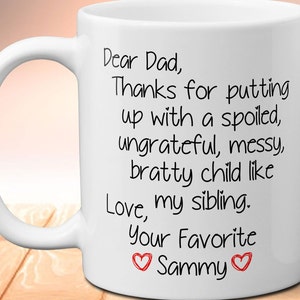 Dear Dad Thanks For Putting Up With A Spoiled Child Like My Sibling Love Your Favorite Personalized Mug, Gift For Dad, Funny Father's Day 11oz All White