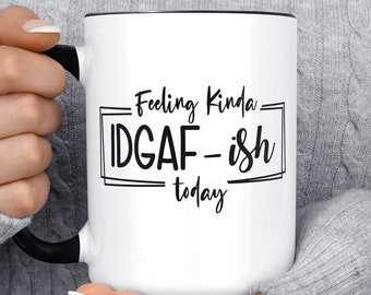 Feeling Kinda IDGAF ish Today Don't Give A Fuck Mug, Funny Coffee Mug, Funny Curse Cuss, Gift For Her, Birthday, Christmas Gift