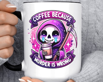 Coffee Because Murder Is Wrong Grim Reaper Cute Mug, Funny Coffee, Gift Christmas, Birthday, For Friend, Her, Mother's Day, Coworker Boss