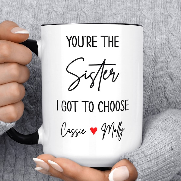 You're The Sister I Got To Choose Personalized Names Mug, Bestie Best Friend Mug, Christmas Gift Sister, Funny Coffee, Birthday, For Her